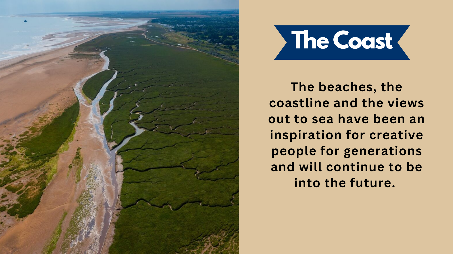 The Coast. The beaches, the coastline and the views out to sea have been an inspiration for creative people for generations and will continue to be into the future.